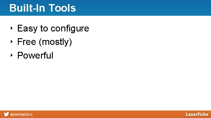 Built-In Tools ‣ Easy to configure ‣ Free (mostly) ‣ Powerful 