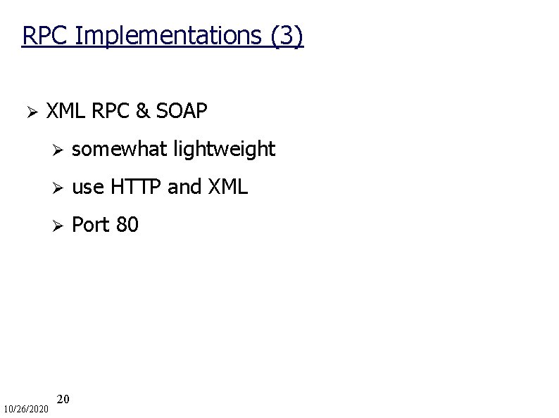 RPC Implementations (3) Ø XML RPC & SOAP 10/26/2020 Ø somewhat lightweight Ø use