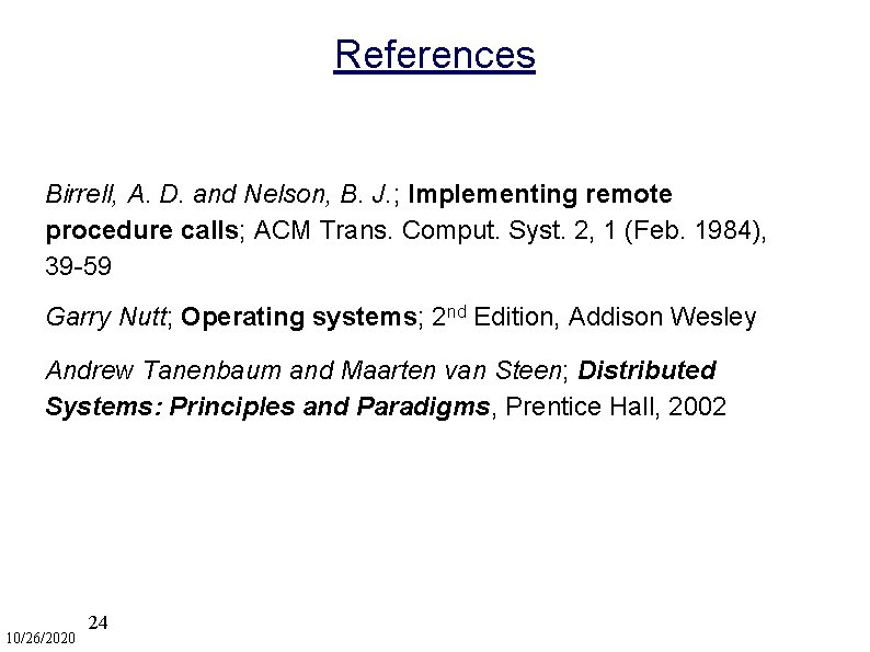 References Birrell, A. D. and Nelson, B. J. ; Implementing remote procedure calls; ACM