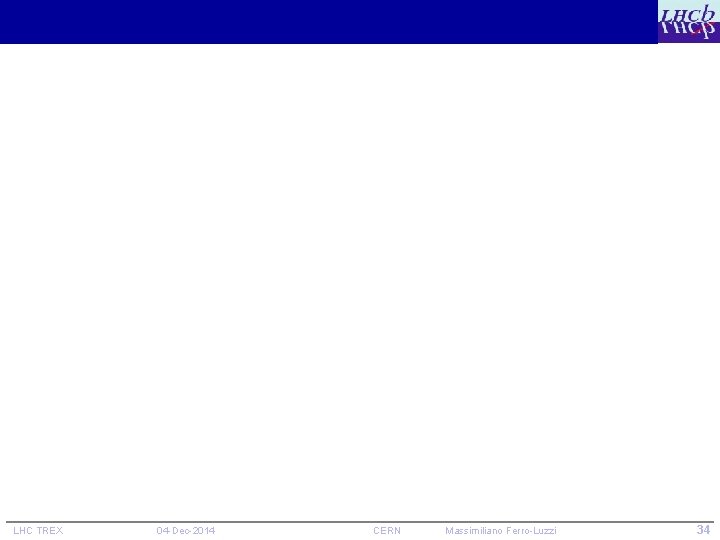 LHC TREX 04 -Dec-2014 CERN Massimiliano Ferro-Luzzi 34 