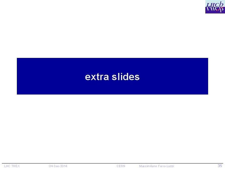 extra slides LHC TREX 04 -Dec-2014 CERN Massimiliano Ferro-Luzzi 35 