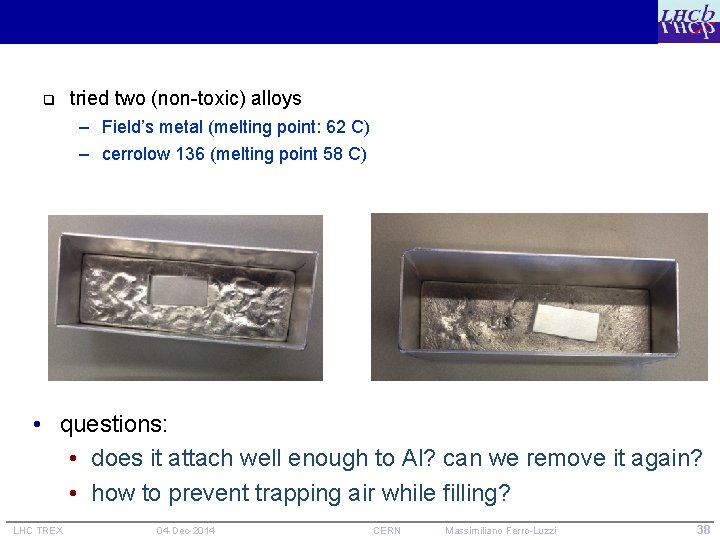 q tried two (non-toxic) alloys – Field’s metal (melting point: 62 C) – cerrolow