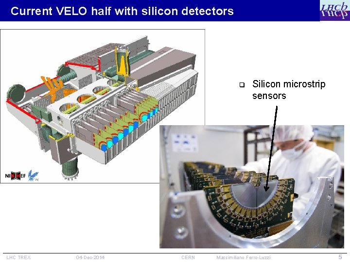 Current VELO half with silicon detectors q LHC TREX 04 -Dec-2014 CERN Silicon microstrip