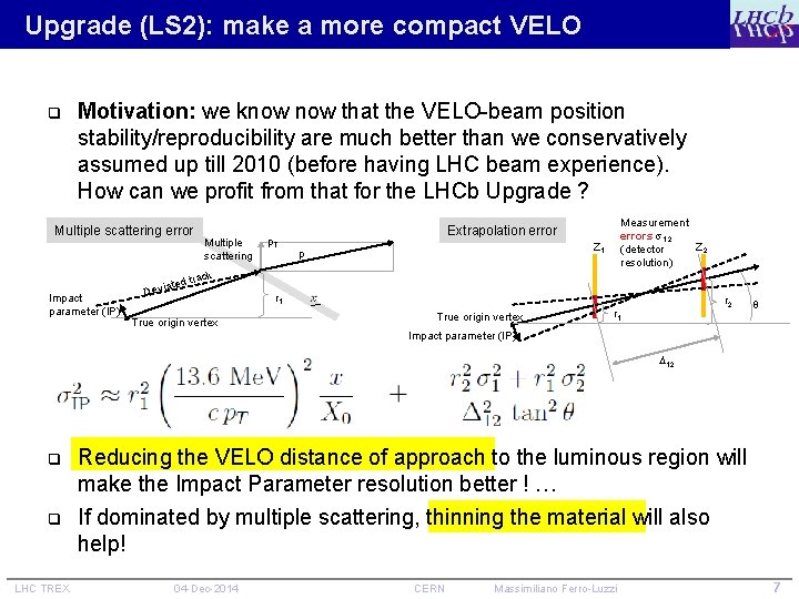 Upgrade (LS 2): make a more compact VELO q Motivation: we know that the