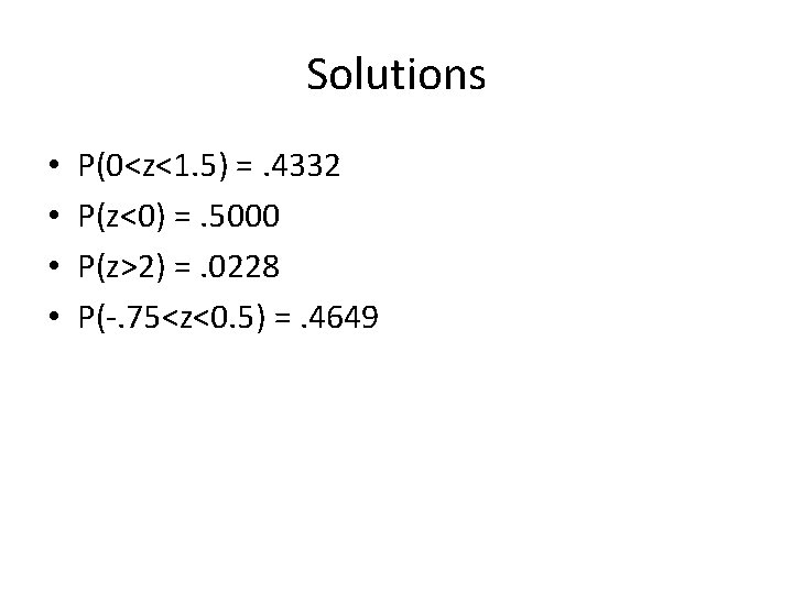 Solutions • • P(0<z<1. 5) =. 4332 P(z<0) =. 5000 P(z>2) =. 0228 P(-.