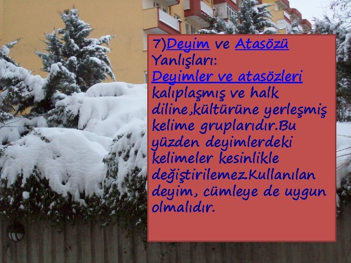 7)Deyim ve Atasözü Yanlışları: Deyimler ve atasözleri kalıplaşmış ve halk diline, kültürüne yerleşmiş kelime