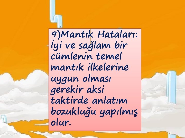 9)Mantık Hataları: İyi ve sağlam bir cümlenin temel mantık ilkelerine uygun olması gerekir aksi