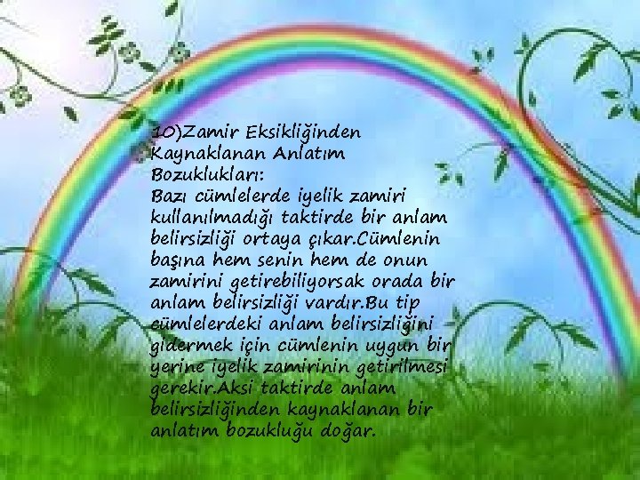 10)Zamir Eksikliğinden Kaynaklanan Anlatım Bozuklukları: Bazı cümlelerde iyelik zamiri kullanılmadığı taktirde bir anlam belirsizliği