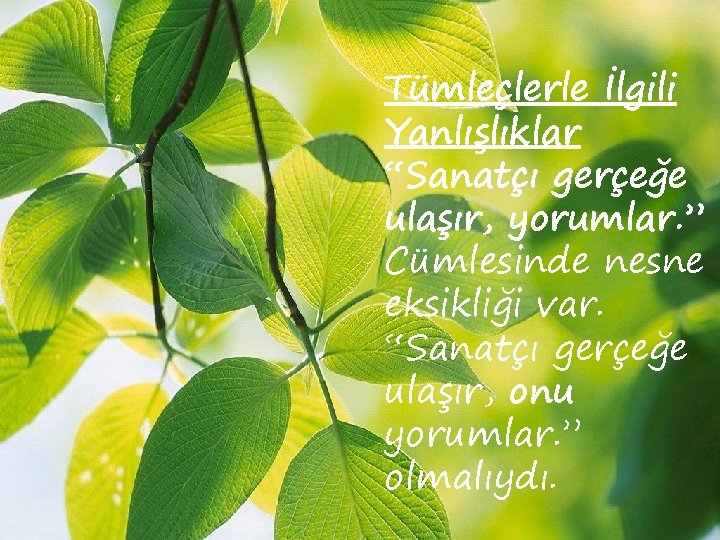 Tümleçlerle İlgili Yanlışlıklar “Sanatçı gerçeğe ulaşır, yorumlar. ” Cümlesinde nesne eksikliği var. “Sanatçı gerçeğe