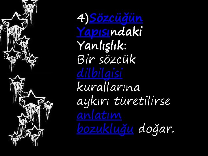 4)Sözcüğün Yapısındaki Yanlışlık: Bir sözcük dilbilgisi kurallarına aykırı türetilirse anlatım bozukluğu doğar. 