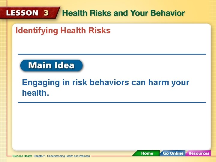 Identifying Health Risks Engaging in risk behaviors can harm your health. 