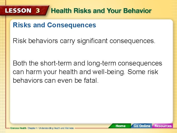 Risks and Consequences Risk behaviors carry significant consequences. Both the short-term and long-term consequences