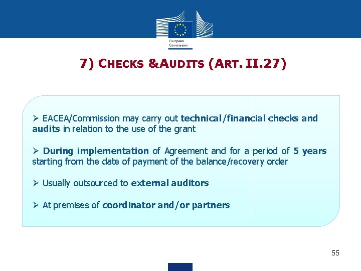 7) CHECKS & AUDITS (ART. II. 27) Ø EACEA/Commission may carry out technical/financial checks