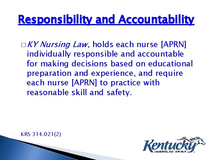 Responsibility and Accountability � KY Nursing Law, holds each nurse [APRN] individually responsible and