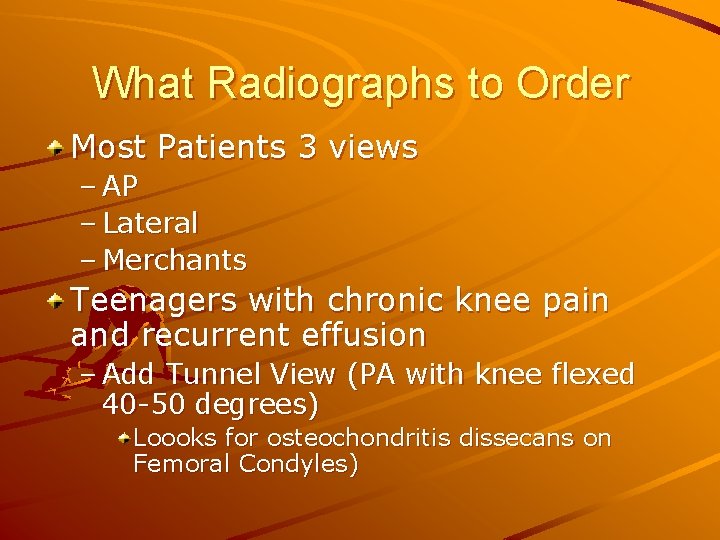 What Radiographs to Order Most Patients 3 views – AP – Lateral – Merchants