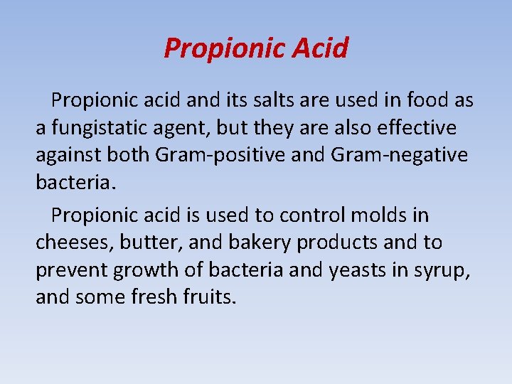 Propionic Acid Propionic acid and its salts are used in food as a fungistatic