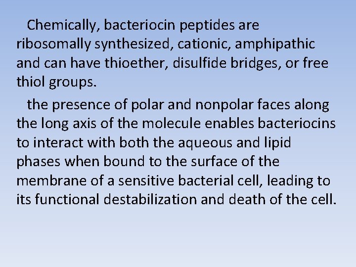 Chemically, bacteriocin peptides are ribosomally synthesized, cationic, amphipathic and can have thioether, disulfide bridges,