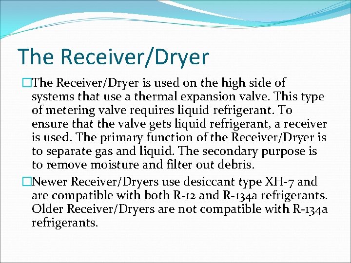 The Receiver/Dryer �The Receiver/Dryer is used on the high side of systems that use