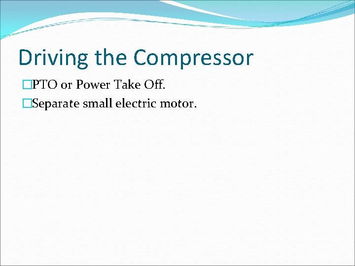 Driving the Compressor �PTO or Power Take Off. �Separate small electric motor. 