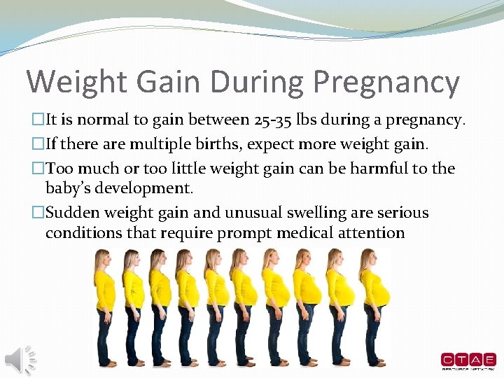 Weight Gain During Pregnancy �It is normal to gain between 25 -35 lbs during