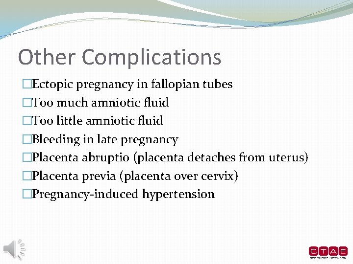 Other Complications �Ectopic pregnancy in fallopian tubes �Too much amniotic fluid �Too little amniotic