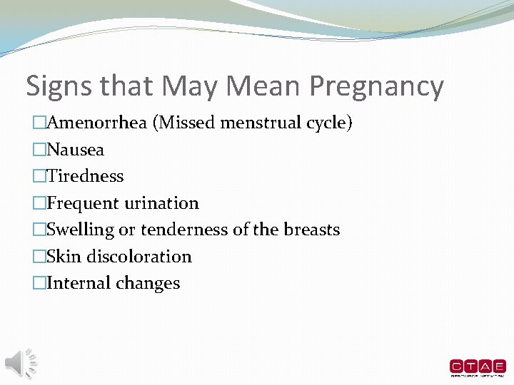 Signs that May Mean Pregnancy �Amenorrhea (Missed menstrual cycle) �Nausea �Tiredness �Frequent urination �Swelling