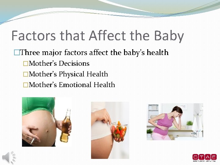 Factors that Affect the Baby �Three major factors affect the baby’s health �Mother’s Decisions