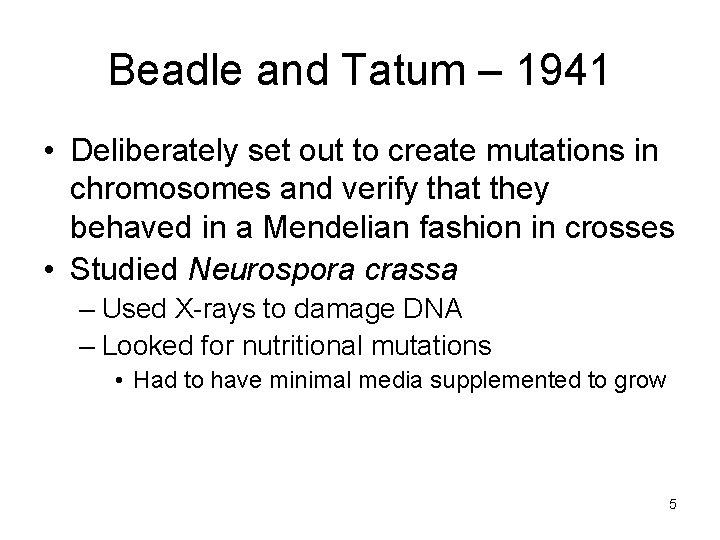 Beadle and Tatum – 1941 • Deliberately set out to create mutations in chromosomes