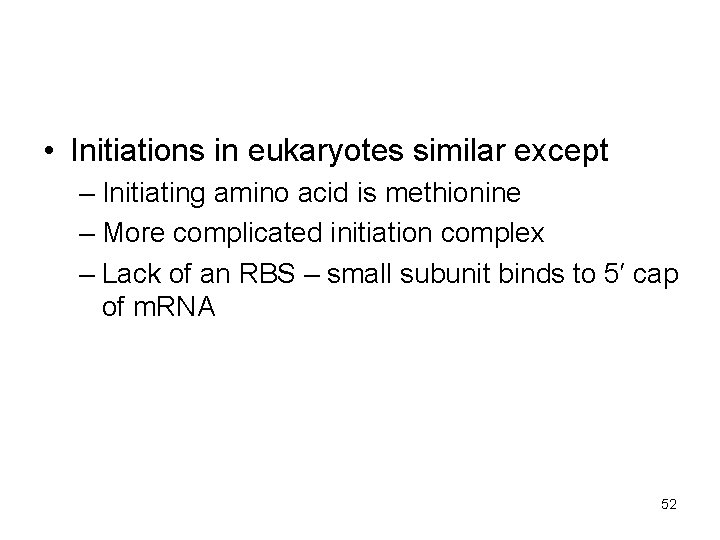  • Initiations in eukaryotes similar except – Initiating amino acid is methionine –
