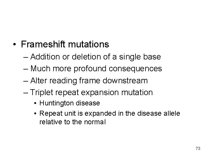  • Frameshift mutations – Addition or deletion of a single base – Much
