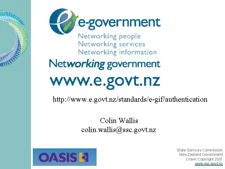 http: //www. e. govt. nz/standards/e-gif/authentication Colin Wallis colin. wallis@ssc. govt. nz State Services Commission