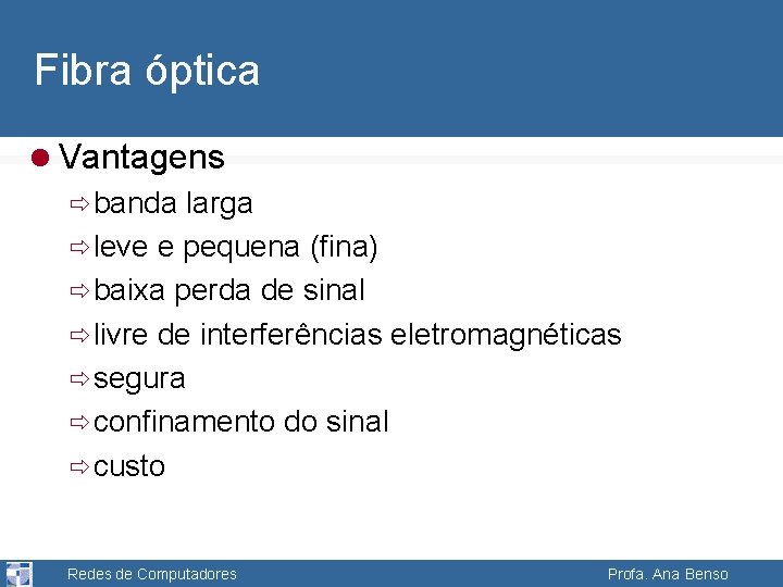 Fibra óptica l Vantagens ð banda larga ð leve e pequena (fina) ð baixa