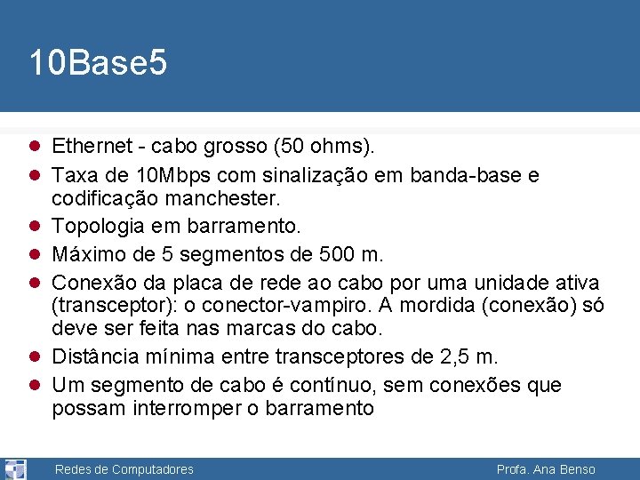 10 Base 5 l Ethernet - cabo grosso (50 ohms). l Taxa de 10