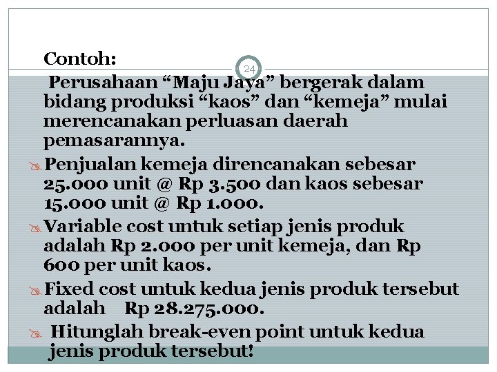 Contoh: 24 Perusahaan “Maju Jaya” bergerak dalam bidang produksi “kaos” dan “kemeja” mulai merencanakan