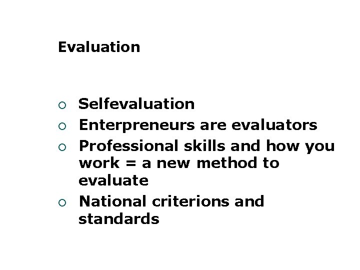 Evaluation ¡ ¡ Selfevaluation Enterpreneurs are evaluators Professional skills and how you work =