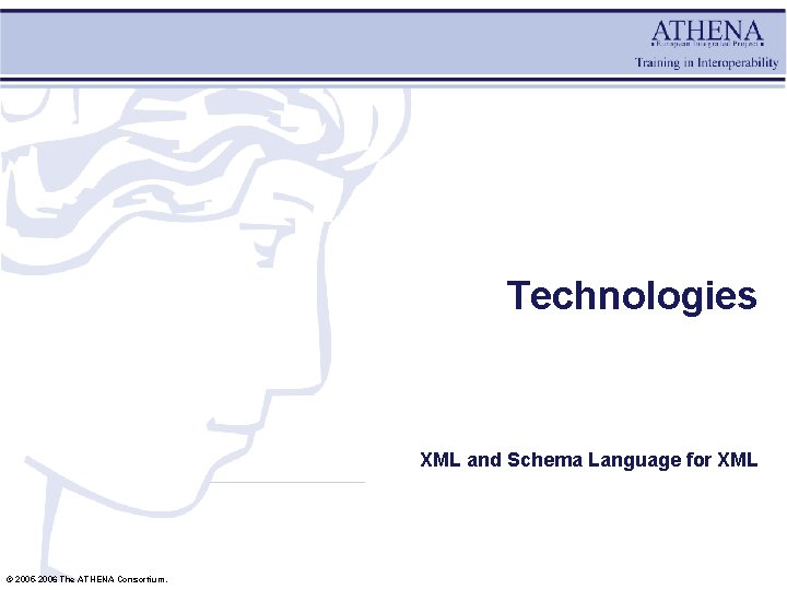 Technologies XML and Schema Language for XML © 2005 -2006 The ATHENA Consortium. 