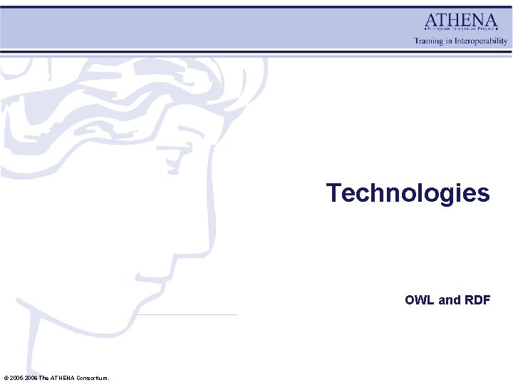 Technologies OWL and RDF © 2005 -2006 The ATHENA Consortium. 