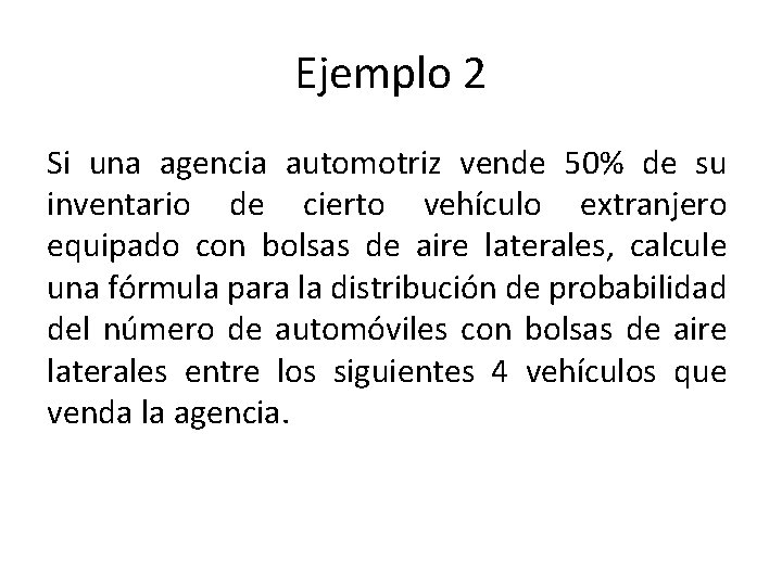 Ejemplo 2 Si una agencia automotriz vende 50% de su inventario de cierto vehículo
