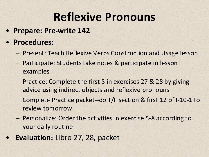 Reflexive Pronouns • Prepare: Pre-write 142 • Procedures: – Present: Teach Reflexive Verbs Construction