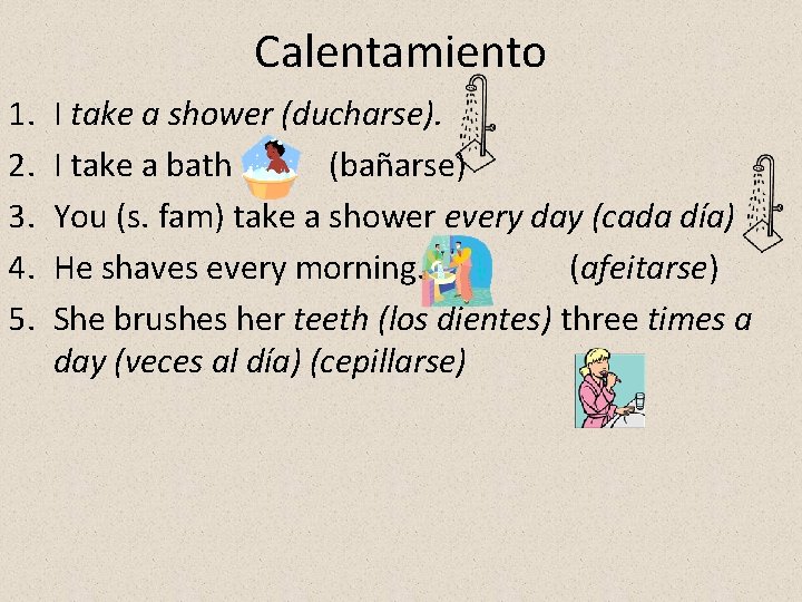Calentamiento 1. 2. 3. 4. 5. I take a shower (ducharse). I take a