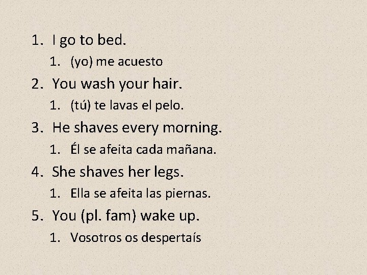 1. I go to bed. 1. (yo) me acuesto 2. You wash your hair.