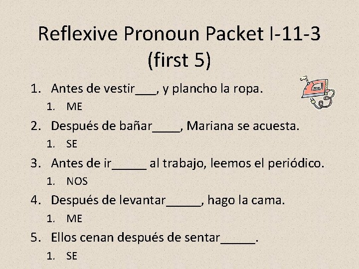 Reflexive Pronoun Packet I-11 -3 (first 5) 1. Antes de vestir___, y plancho la