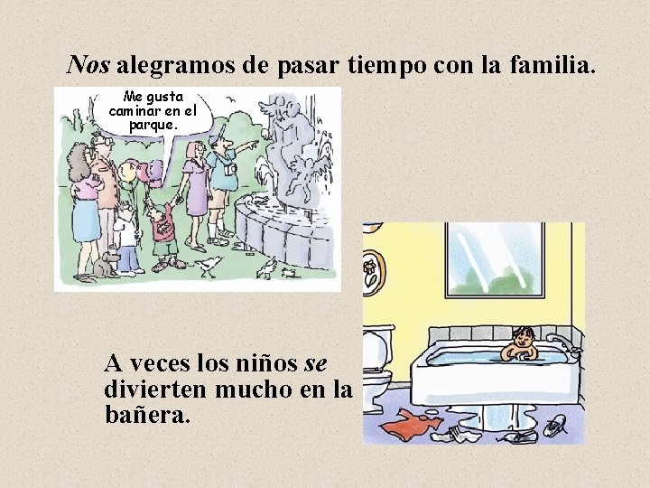 Nos alegramos de pasar tiempo con la familia. Me gusta caminar en el parque.