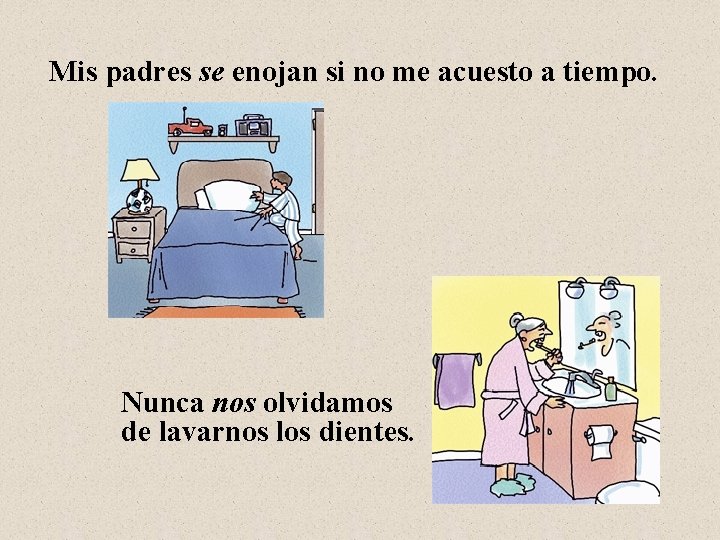 Mis padres se enojan si no me acuesto a tiempo. Nunca nos olvidamos de