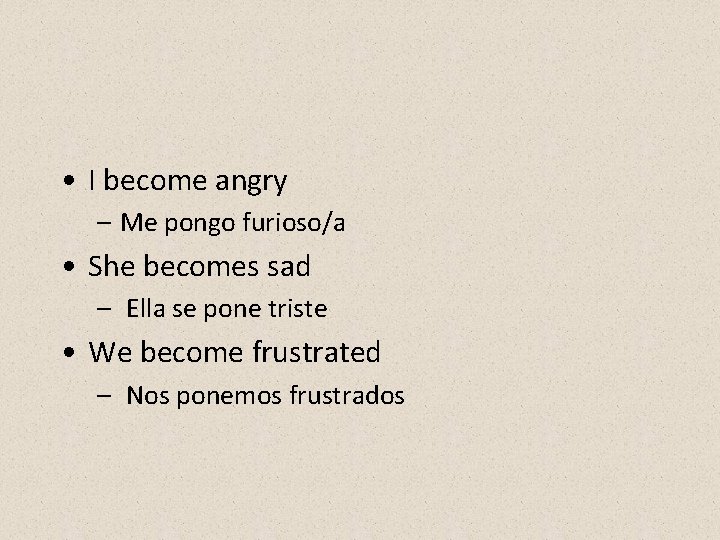  • I become angry – Me pongo furioso/a • She becomes sad –