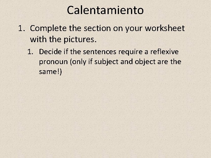 Calentamiento 1. Complete the section on your worksheet with the pictures. 1. Decide if