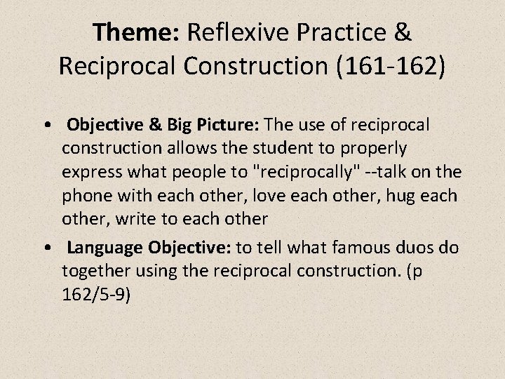 Theme: Reflexive Practice & Reciprocal Construction (161 -162) • Objective & Big Picture: The