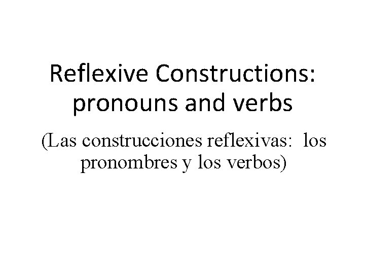 Reflexive Constructions: pronouns and verbs (Las construcciones reflexivas: los pronombres y los verbos) 
