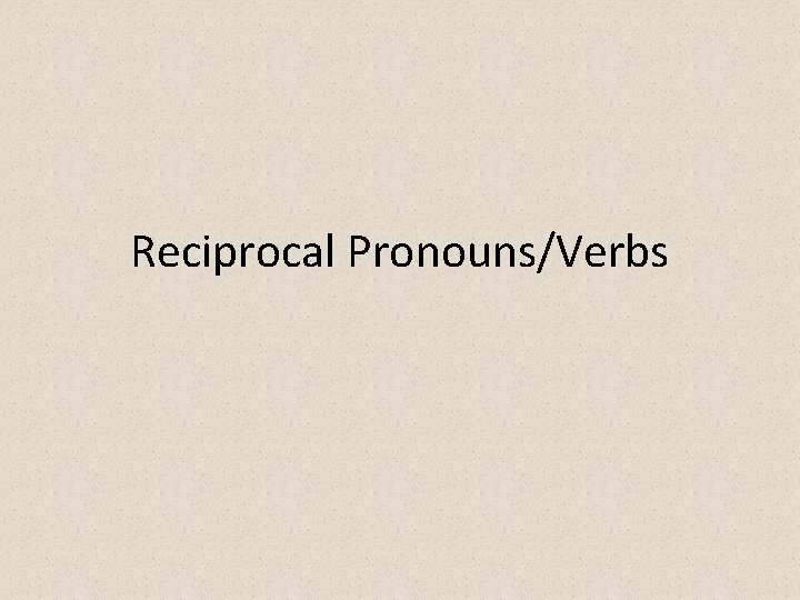 Reciprocal Pronouns/Verbs 