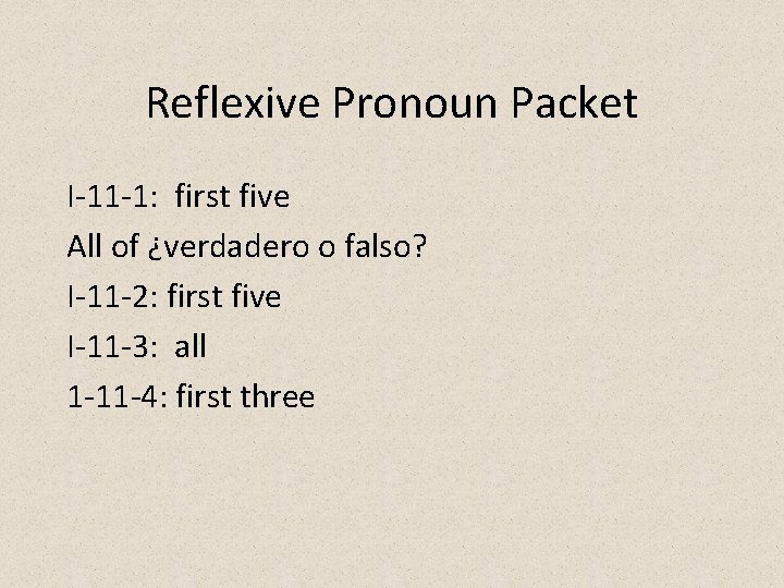 Reflexive Pronoun Packet I-11 -1: first five All of ¿verdadero o falso? I-11 -2: